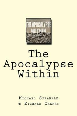 The Apocalypse Within by Richard Cherry, Michael Sprankle