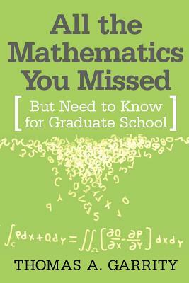 All the Mathematics You Missed: But Need to Know for Graduate School by Thomas A. Garrity