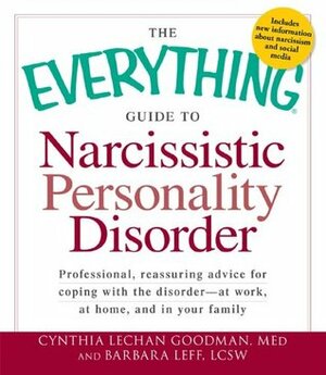 The Everything Guide to Narcissistic Personality Disorder: Professional, reassuring advice for coping with the disorder - at work, at home, and in your family (Everything (Self-Help)) by Barbara Leff, Cynthia Lechan Goodman