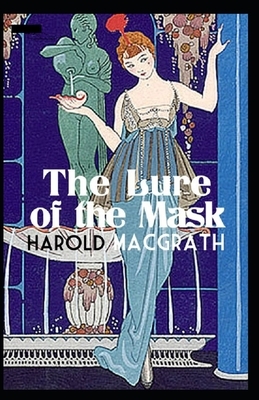 The Lure of the Mask Annotated by Harold Macgrath