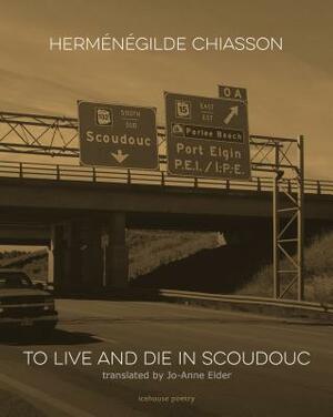 To Live and Die in Scoudouc by Herm?n?gilde Chiasson