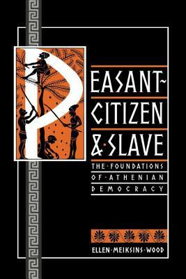 Peasant-Citizen & Slave: The Foundations of Athenian Democracy (Corrected Pbk) by Ellen Meiksins Wood