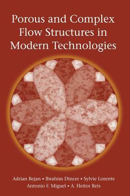 Porous and Complex Flow Structures in Modern Technologies by Sylvie Lorente, Ibrahim Dincer, Adrian Bejan