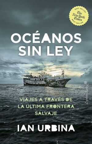 El océano sin ley: Viajes a través de la última frontera salvaje by Ian Urbina