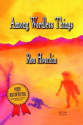 Among Wordless Things by Ron Houchin