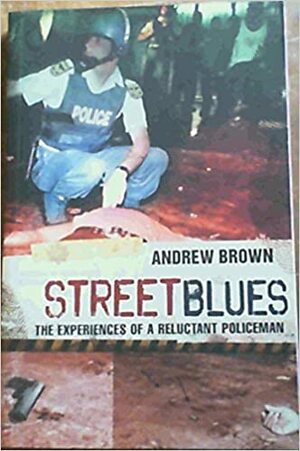 Street Blues: The Experiences of a Reluctant Policeman by Andrew Brown