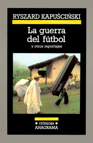 La guerra del fútbol y otros reportajes by Ryszard Kapuściński