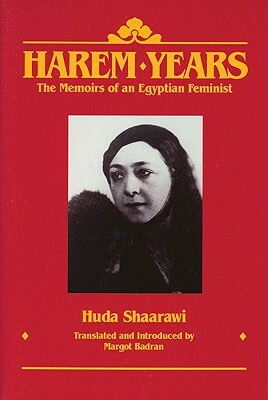 Harem Years: The Memoirs of an Egyptian Feminist, 1879-1924 by Huda Shaarawi