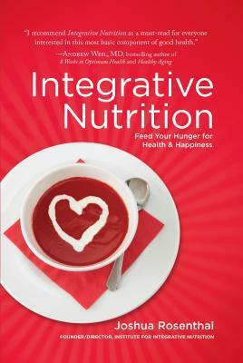 Integrative Nutrition: Feed Your Hunger for Health and Happiness by Joshua Rosenthal