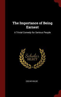 The Importance of Being Earnest: A Trivial Comedy for Serious People by 