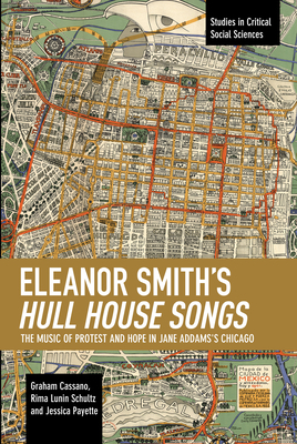 Eleanor Smith's Hull House Songs: The Music of Protest and Hope in Jane Addams's Chicago by Graham Cassano, Rima Lunin Schultz, Jessica Payette