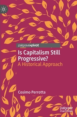 Is Capitalism Still Progressive?: A Historical Approach by Cosimo Perrotta