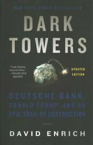 Dark Towers: Deutsche Bank, Donald Trump, and an Epic Trail of Destruction by David Enrich