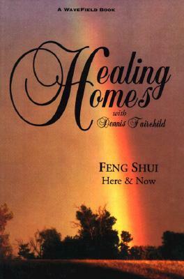 Healing Homes: Feng Shui: Here and Now by Dennis Fairchild