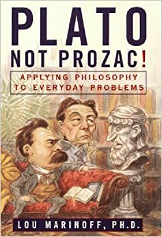 Plato, Not Prozac!: Applying Philosophy to Everyday Problems by Colleen Kapklein, Lou Marinoff