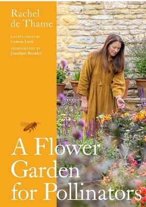 A Flower Garden for Pollinators: Learn how to sustain and support nature with this practical planting guide by Rachel de Thame