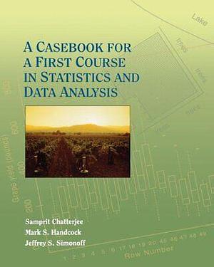 A Casebook for a First Course in Statistics and Data Analysis by Samprit Chatterjee, Mark S. Handcock, Jeffrey S. Simonoff