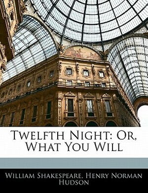 Twelfth Night: Or, What You Will by Henry Norman Hudson, William Shakespeare