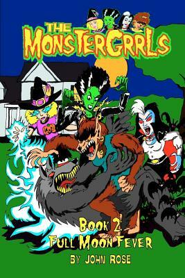 The MonsterGrrls, Book 2: Full Moon Fever by John Rose
