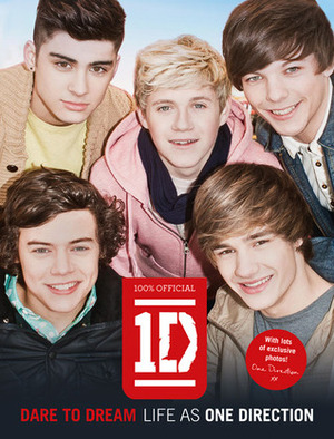 Dare to Dream: Life as One Direction (100% Official) by Zayn Malik, Liam Payne, One Direction, Niall Horan, Louis Tomlinson, Harry Styles