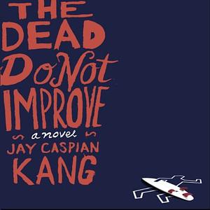 The Dead Do Not Improve by Jay Caspian Kang