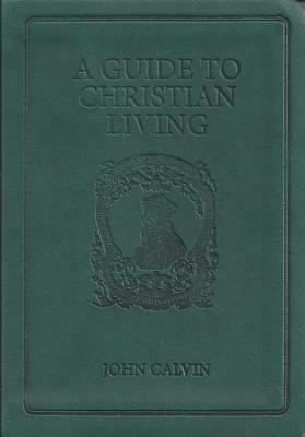 Guide to Christian Living by John Calvin