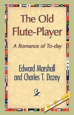 The Old Flute-Player by Charles T. Dazey, T. Dazey Charles T. Dazey, Edward Marshall