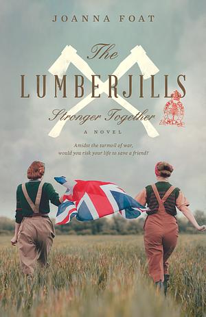 The Lumberjills: Stronger Together by Joanna Foat, Joanna Foat