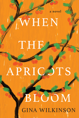 When the Apricots Bloom: A Novel of Riveting and Evocative Fiction by Gina Wilkinson