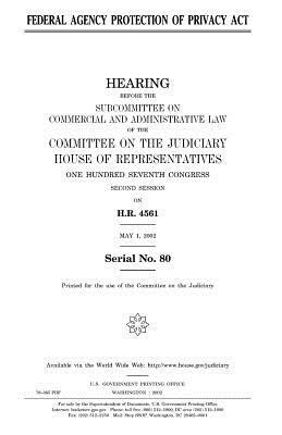 Federal Agency Protection of Privacy Act by Committee on the Judiciary, United States Congress, United States House of Representatives