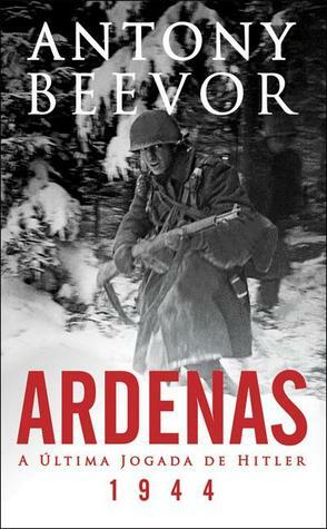 Ardenas 1944: A Última Jogada de Hitler by Antony Beevor