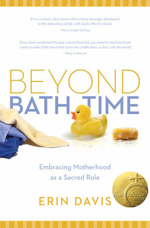 Beyond Bath Time: Embracing Motherhood as a Sacred Role (True Woman) by Erin Davis