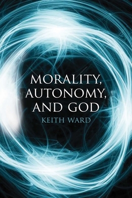 Morality, Autonomy, and God by Keith Ward