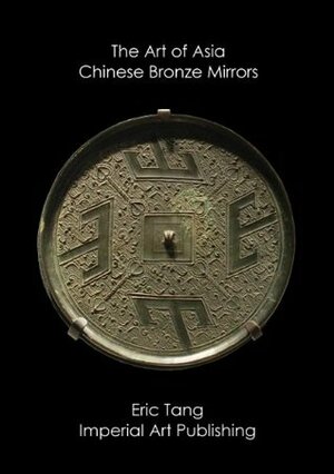 The Art of Asia: Chinese Bronze Mirrors by Eric Tang