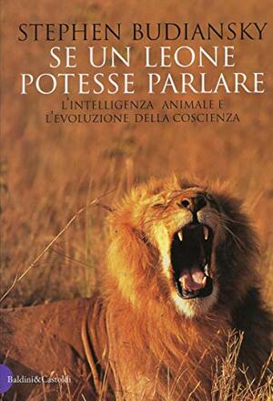 Se un leone potesse parlare: L'intelligenza animale e l'evoluzione della coscienza by Stephen Budiansky
