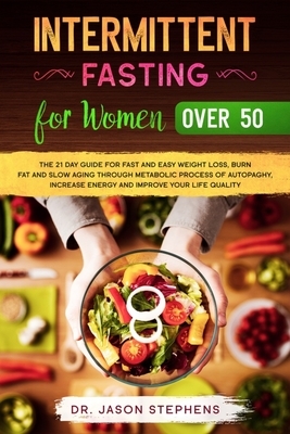 Intermittent Fasting For Women Over 50: The 21 Day Guide for Fast and Easy Weight Loss, Burn Fat and Slow Aging through Metabolic Process of Autopaghy by Jason Stephens