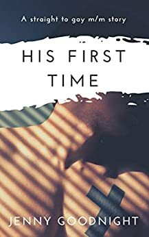 His First Time: A Straight To Gay M/M Story by Jenny Goodnight