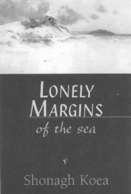 The Lonely Margins of the Sea by Shonagh Koea