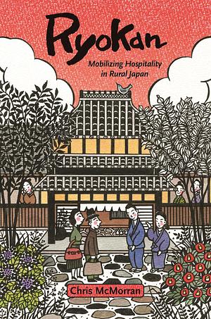 Ryokan: Mobilizing Hospitality in Rural Japan by Chris McMorran