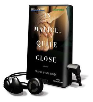 In Malice, Quite Close by Brandi Lynn Ryder