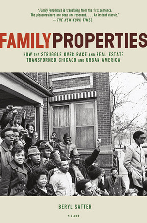 Family Properties: How the Struggle Over Race and Real Estate Transformed Chicago and Urban America by Beryl Satter