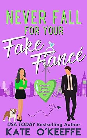 Never Fall for Your Fake Fiancé (especially not on Valentine's Day) by Kate O'Keeffe