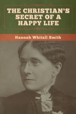 The Christian's Secret of a Happy Life by Hannah Whitall Smith