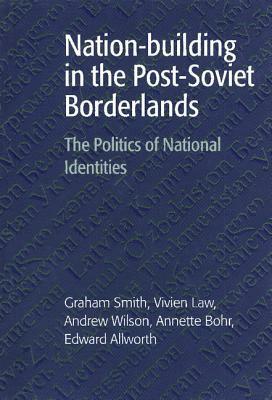 Nation-building in the Post-Soviet Borderlands by Graham Smith, Andrew Wilson