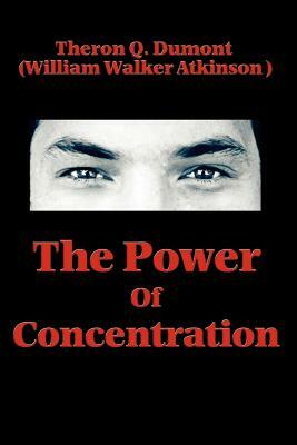 The Power of Concentration by William Walker Atkinson, Theron Q. Dumont