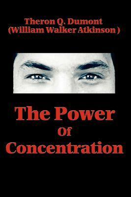 The Power of Concentration by Theron Q. Dumont, William Walker Atkinson