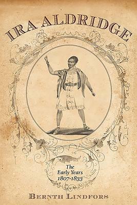 IRA Aldridge: The Early Years, 1807-1833 by Bernth Lindfors