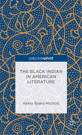 The Black Indian in American Literature by Keely Byars-Nichols