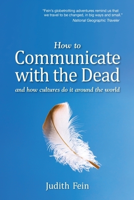 How to Communicate with the Dead: and how cultures do it around the world by Judith Fein