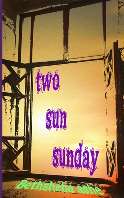 Two Sun Sunday by Bethsheba Ashe